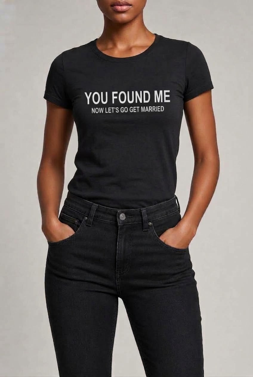 You Found Me, Let’s Get Married T-Shirt
